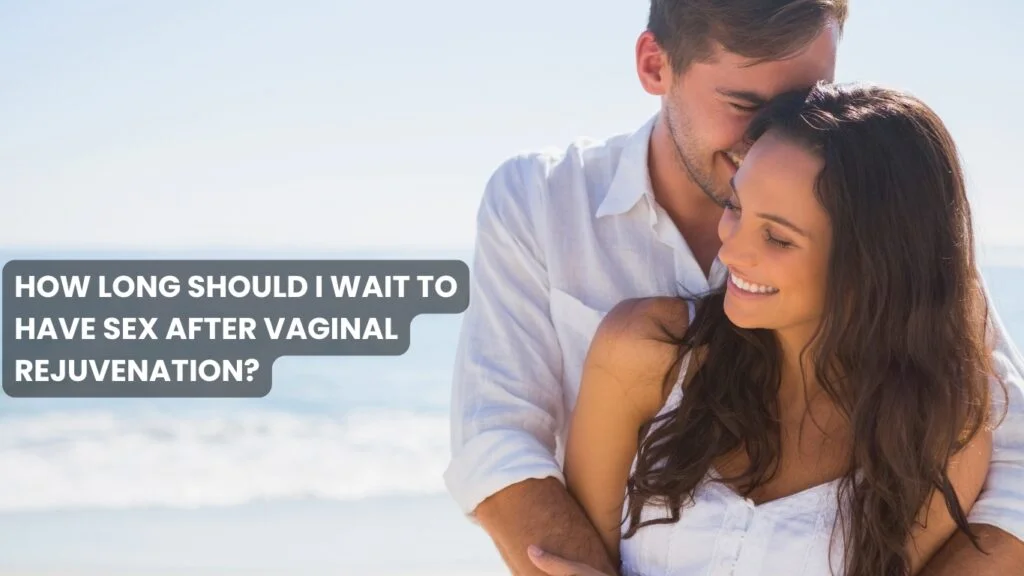 How Long Should I Wait to Have Sex After Vaginal Rejuvenation?