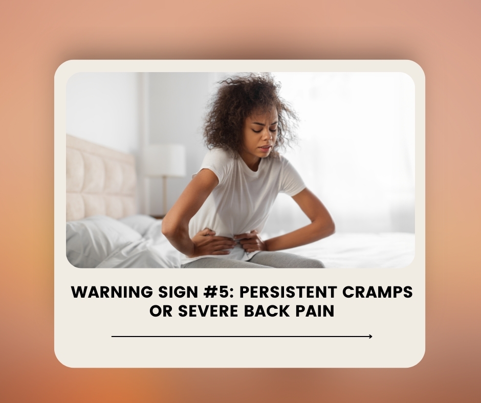 Warning Sign #5 Persistent Cramps or Severe Back Pain