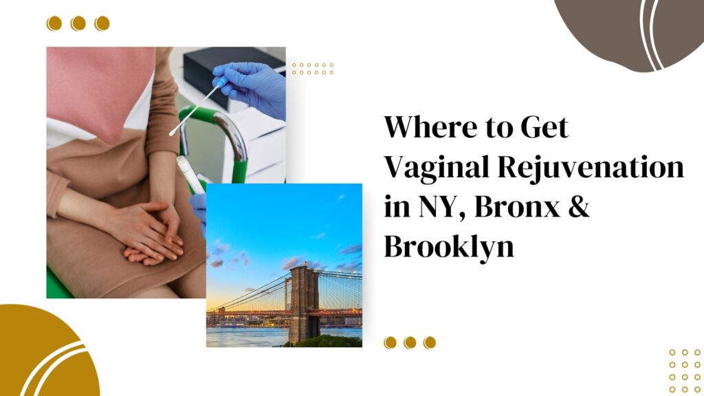 Where to Get Vaginal Rejuvenation in NY, Bronx & Brooklyn