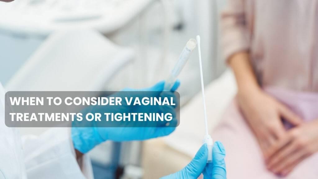 When to Consider Vaginal Treatments or Tightening