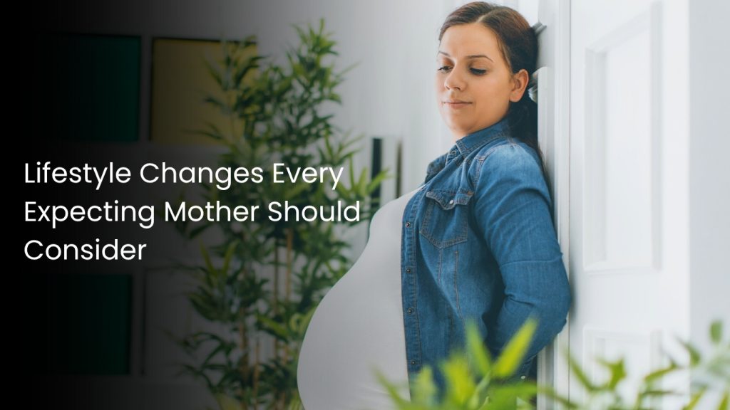 Lifestyle Changes Every Expecting Mother Should Consider
