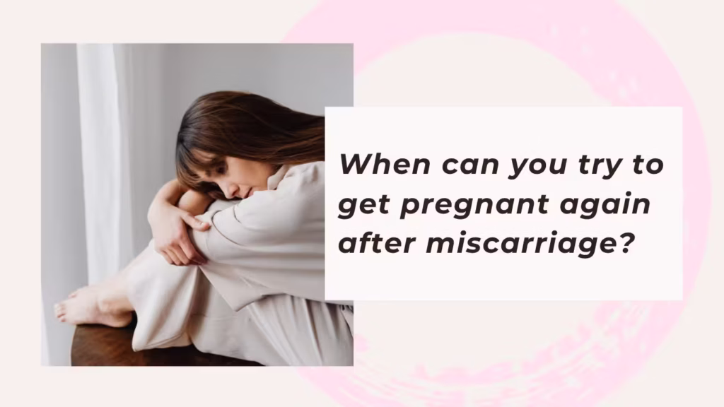 When can you try to get pregnant again after miscarriage