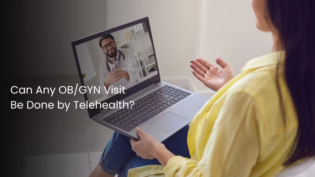 Can Any OBGYN Visit Be Done by Telehealth